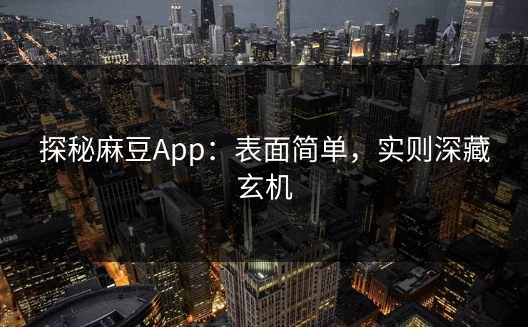 探秘麻豆App:表面简单,实则深藏玄机 第1张 探秘麻豆App:表面简单,实则深藏玄机 第1张