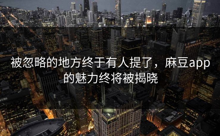 被忽略的地方终于有人提了,麻豆app的魅力终将被揭晓 第1张 被忽略的地方终于有人提了,麻豆app的魅力终将被揭晓 第1张